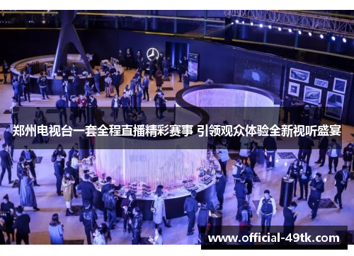 郑州电视台一套全程直播精彩赛事 引领观众体验全新视听盛宴
